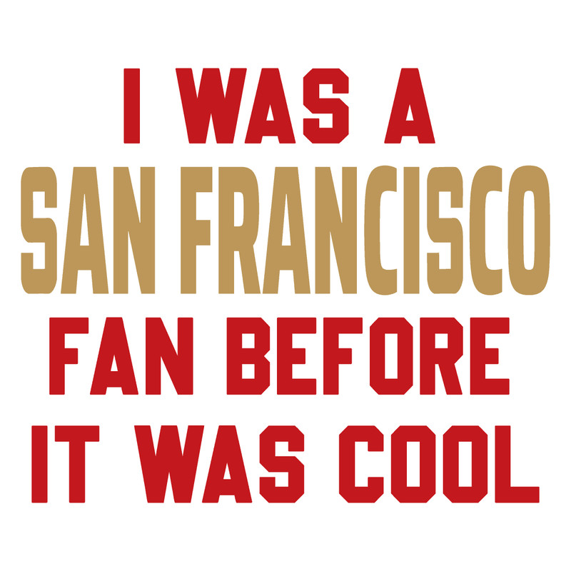 2512232066-i-was-a-san-francisco-fan-before-it-was-cool-svg-untitled-1png.png