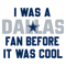 2512232087-vintage-i-was-a-dallas-fan-before-it-was-cool-svg-untitled-1png.png