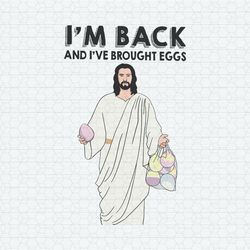 Im Back And I Have Brought Eggs Jesus East1er SVG