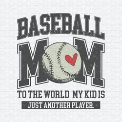 Baseball Mom To The World My Kid Is Just Another Player SVG