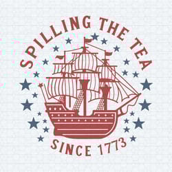 spilling the tea since 1773 independence day svg