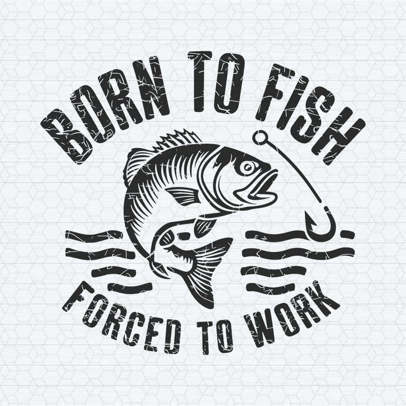 ChampionSVG-Fishing-Born-To-Fish-Forced-To-Work-Mens-Gift-For-Him-SVG.jpg