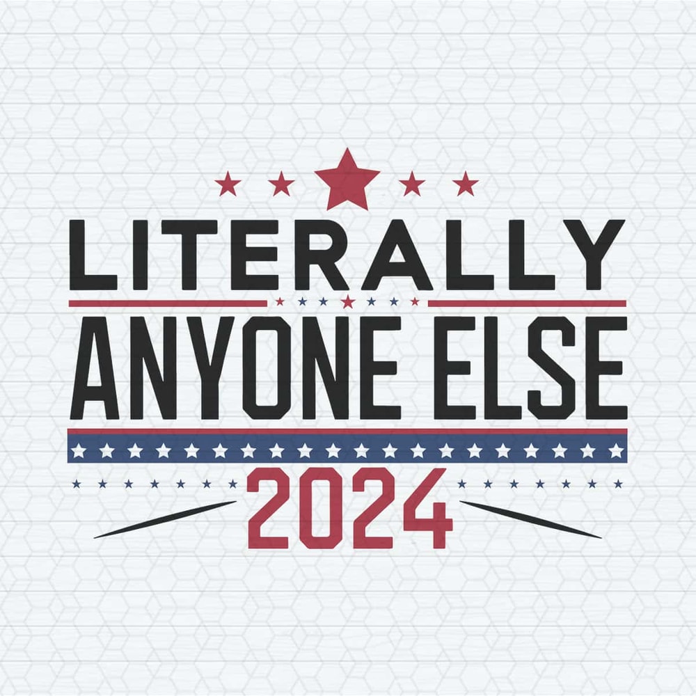 ChampionSVG-Literally-Anyone-Else-Election-2024-Funny-Political-SVG.jpg