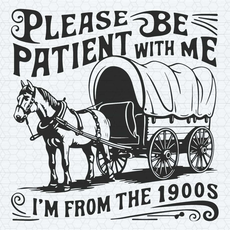 Please Be Patient I’m From The 1900S SVG.jpg