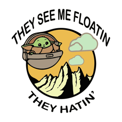 They See Me Floatin They Hatin Baby Yoda Star Wars SVG
