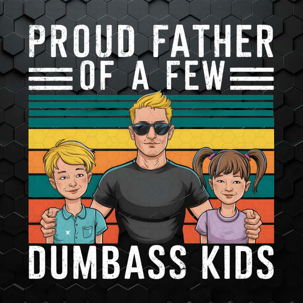 WikiSVG-Proud-Father-Of-A-Few-Dumbass-Kids-Happy-Fathers-Day-PNG.jpg
