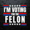 Trump 2024 I'm Voting For The Felon SVG.jpg