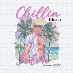 trump summer 2024 chillin like a felon png