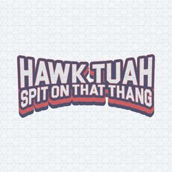 hawk tuah spit on that thang funny quote svg