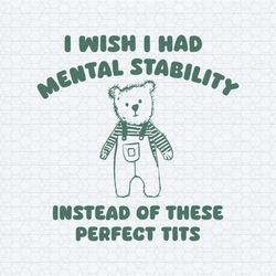 i wish i had mental stability instead of these perfect tits svg
