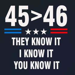 45 is greater than 46 they know it funny trump 2024 svg i support trump
