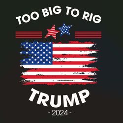 4th of july svg too big to rig trump 2024 us flag svg