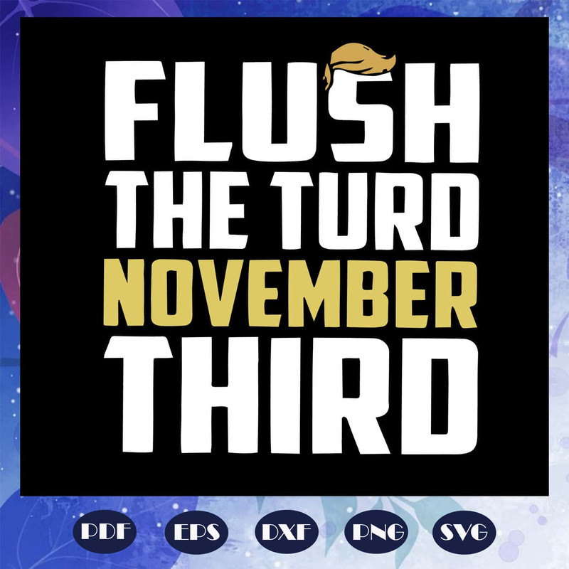 Flush The Turb November Third SVG Nov 3rd 2020 Election Democrat Support Anti Trump SVG.jpg