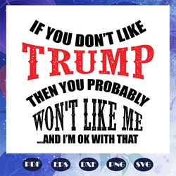 if you don't like trump then you probably won't like me - donald trump pro trump trending svg