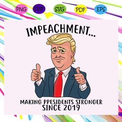impeachment trump making president stronger since 2019 trump svg