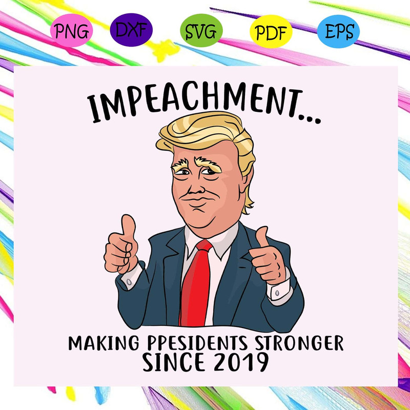 Impeachment Trump Making President Stronger Since 2019 Trump SVG.jpg