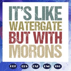 it is like watergate but with morons watergate svg funny message trump svg