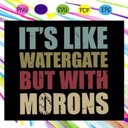 it's like watergate but with morons watergate svg anti trump svg impeach trump svg