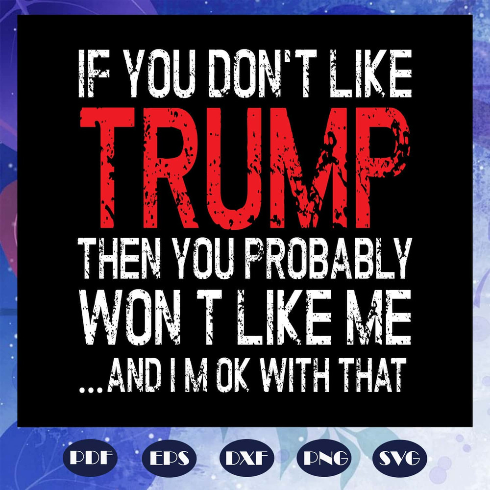 Keep America Safe SVG If You Don't Like Trump Then You Probably Wont Like Me - Trump President.jpg