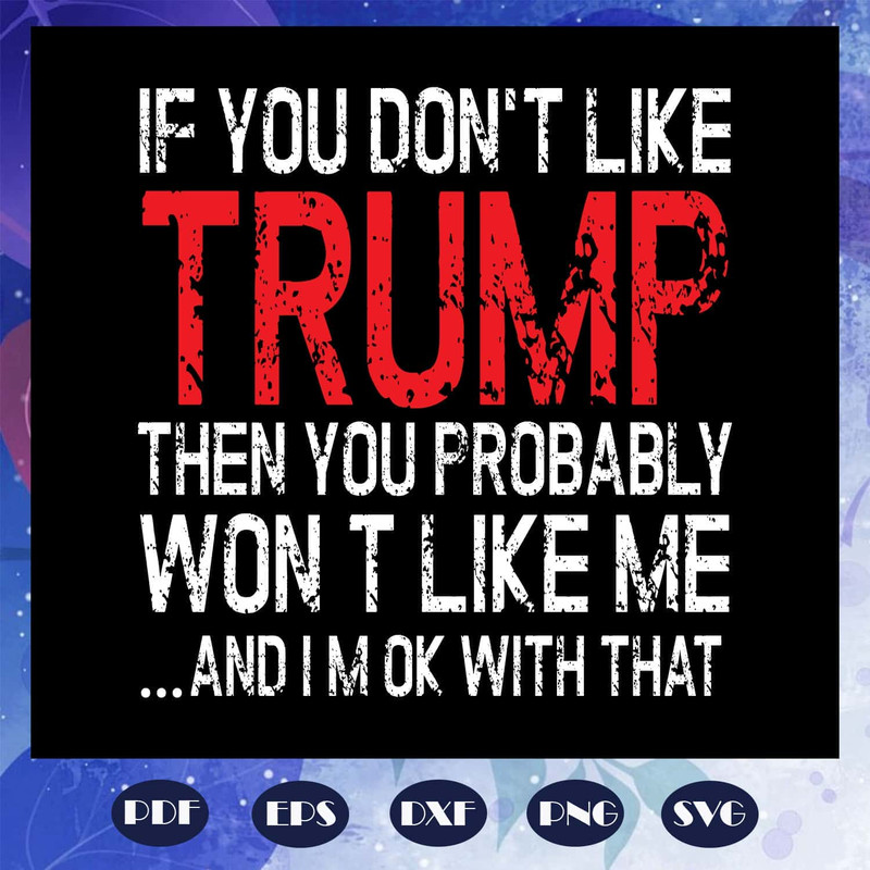 Keep America Safe SVG If You Don't Like Trump Then You Probably Wont Like Me - Trump President.jpg