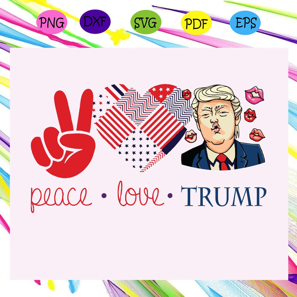 Peace Love Trump SVG File Love Trump Trump Kisses Trump Voters SVG.jpg