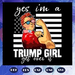 still a trump girl svg yes i am a trump girl get over it svg trump 2020 impeach