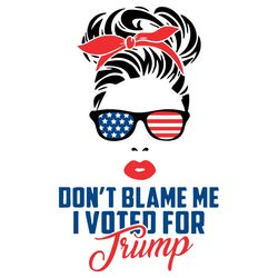 trump mom quote - don't blame me i voted for trump messy bun momlife svg