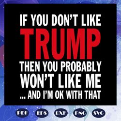 trump quote - if you don't like trump then you probably wont like me trump svg