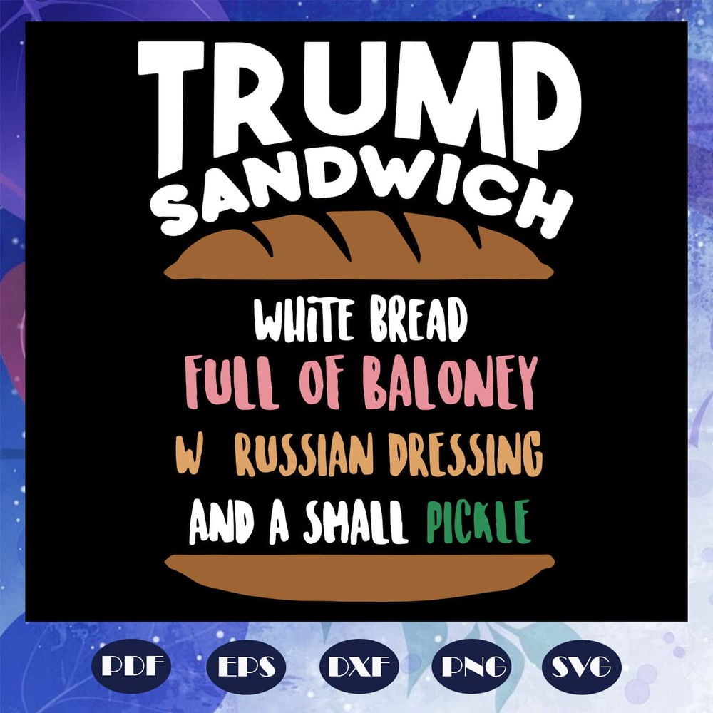 Trump Sandwich White Bread Full Of Baloney SVG Sandwich Gift Russian SVG Files For Cricut.jpg