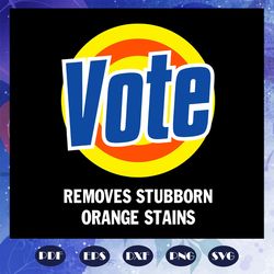 vote removes stubborn orange stains trump svg anti donald trump for president 2020