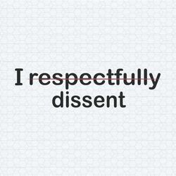 i respectfully dissent political saying svg