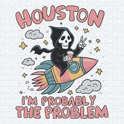 houston im probably the problem trendy svg