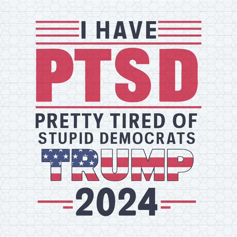ChampionSVG-I-Have-PTSD-Pretty-Tired-Of-Stupid-Democrats-Trump-2024-Voting-Supporters-SVG.jpg