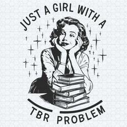 funny problems of book girl just a girl with a tbr problem svg
