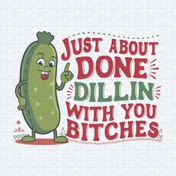 funny quotes just about done dillin with you bitches png