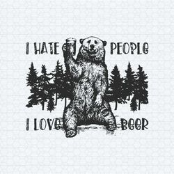 i hate people i love beer funny bear meme svg