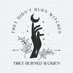 feminist they didn't burn witches they burned women svg