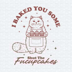 i baked you some shut the fucupcakes cat meme svg