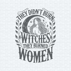 they didn't burn witches they burned women svg