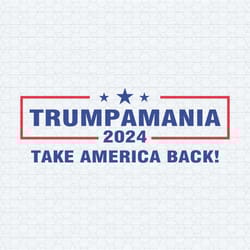 trumpmania 2024 take america back svg