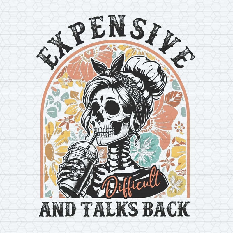 Floral Skeleton Expensive Difficult And Talks Back PNG.jpg
