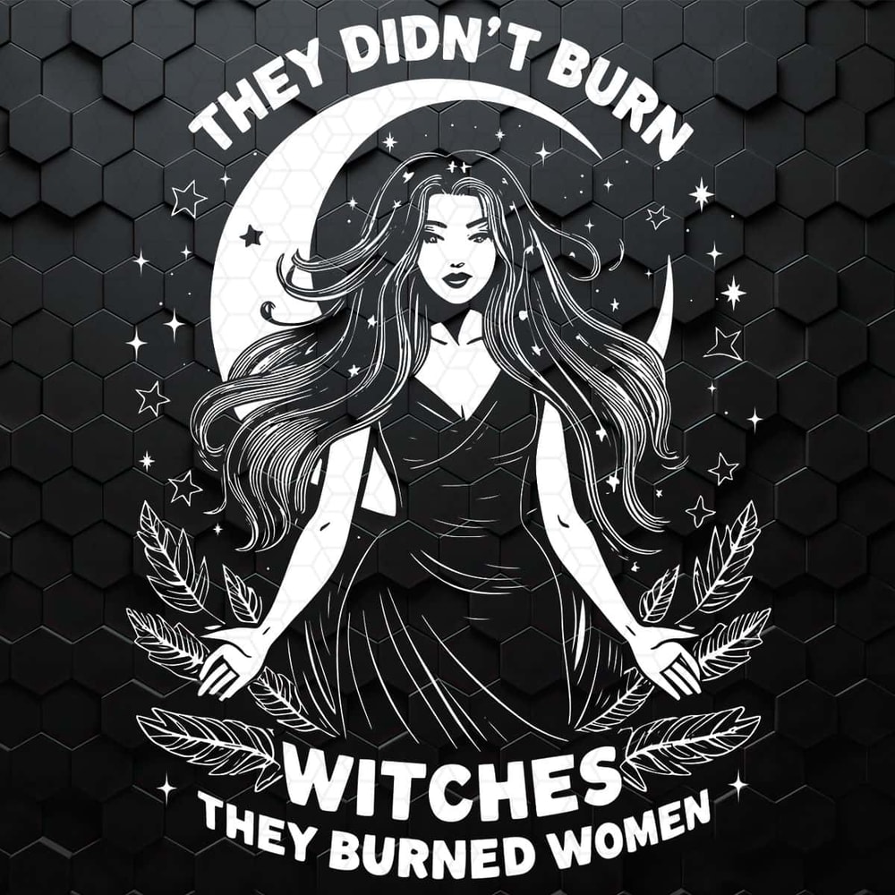 WikiSVG-They-Didn’t-Burn-Witches-They-Burned-Women-Feminist-Witch-Graphic-SVG.jpg
