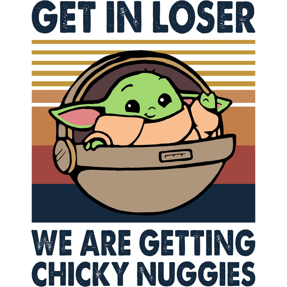 Get In Loser We Are Getting Chicky Nuggies - Baby Yoda Funny SVG.png
