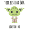 Yoda Best Dad Ever Love You I Do SVG.png