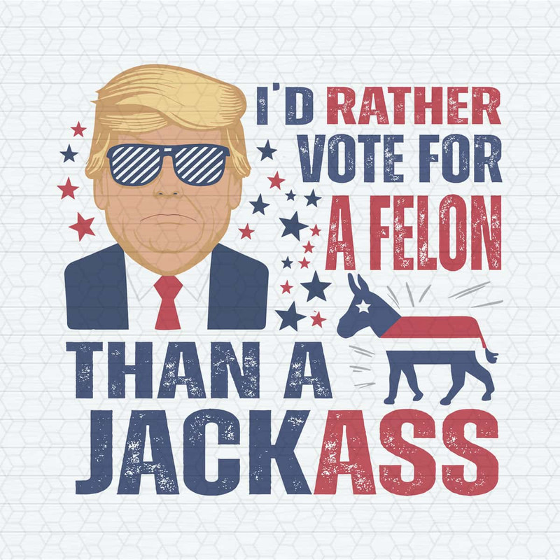 Donald Trump Vote For A Felon Than For A Jackass SVG.jpg