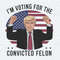 I'm Voting For The Convicted Felon Trump Support PNG.jpg