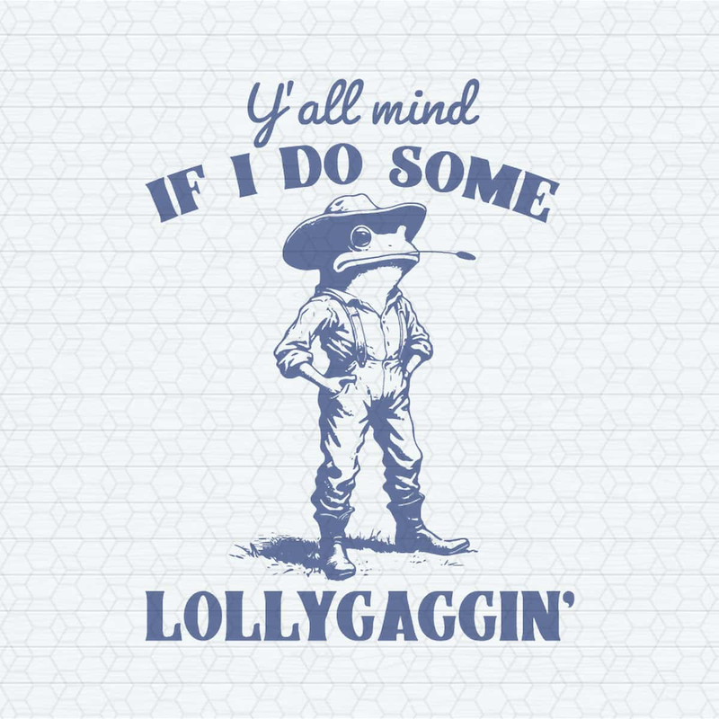 Y'all Mind If I Do Some Lollygagging SVG.jpg