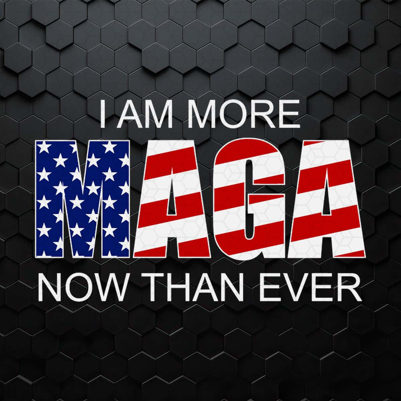 I Am More MAGA Now Than Ever Trump 2024 SVG.jpg