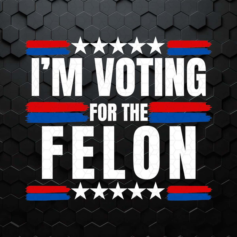 Trump 2024 I'm Voting For The Felon SVG.jpg