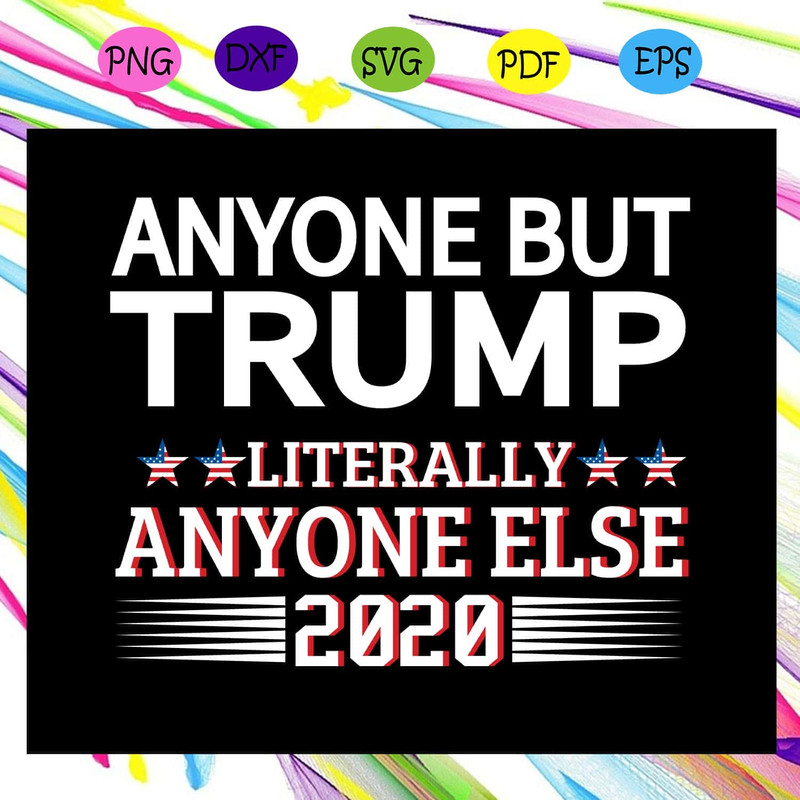 Anyone But Trump Literally Anyone Else 2020 America 4th Of July Patriotic SVG.jpg